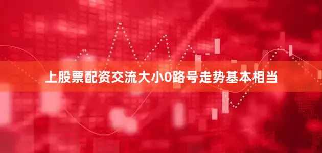 上股票配资交流大小0路号走势基本相当